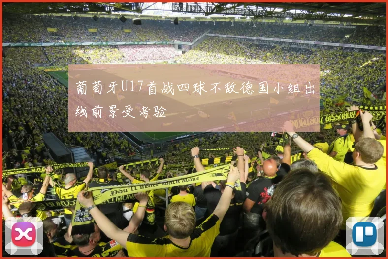 葡萄牙U17首战四球不敌德国小组出线前景受考验