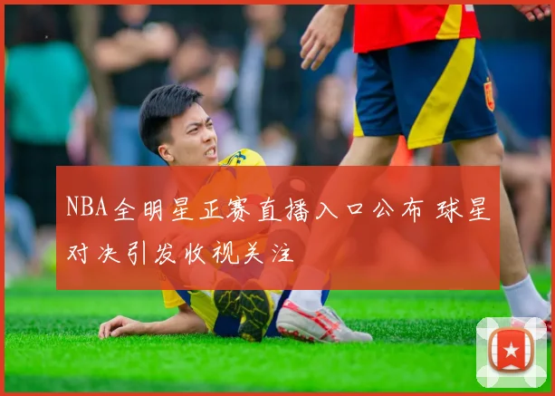 NBA全明星正赛直播入口公布 球星对决引发收视关注