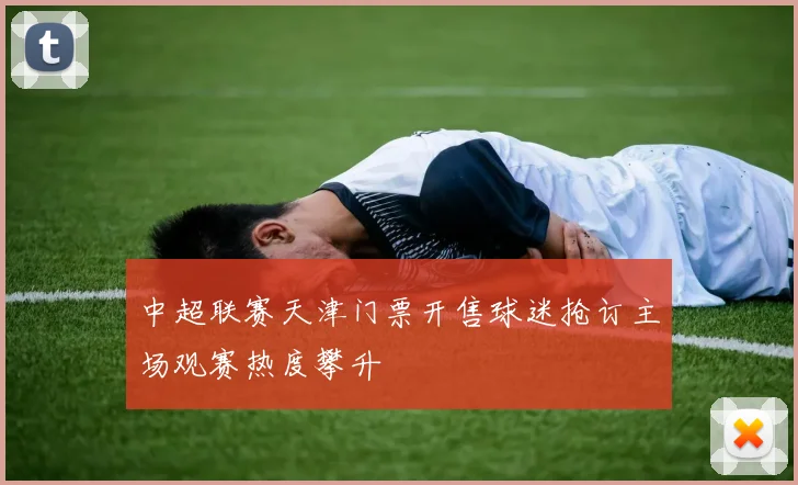 中超联赛天津门票开售球迷抢订主场观赛热度攀升